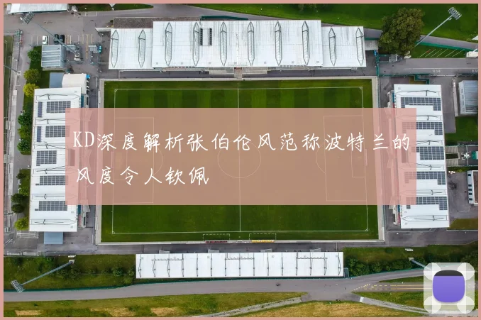 KD深度解析张伯伦风范称波特兰的风度令人钦佩